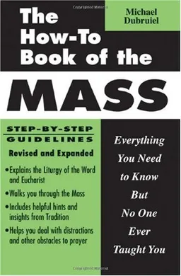 The How-To Book of the Mass: Everything You Need to Know but No One Ever Taught You
