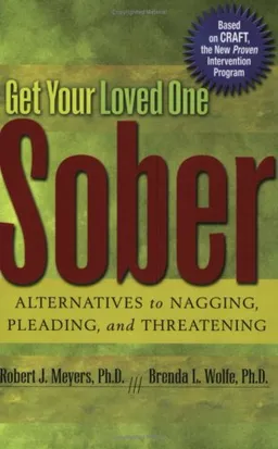 עטיפת הספר Get Your Loved One Sober: Alternatives to Nagging, Pleading, and Threatening. מאת Robert J. Meyers  Ph. D.