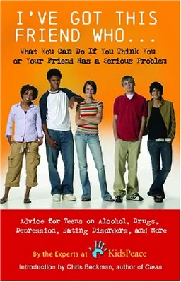 I've Got This Friend Who: Advice for Teens and Their Friends on Alcohol, Drugs, Eating Disorders, Risky Behavior and More