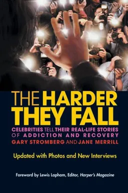 The Harder They Fall: Celebrities Tell Their Real-Life Stories of Addiction and Recovery