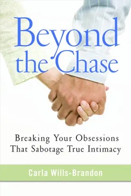 Beyond the Chase: Breaking Your Obsessions that Sabotage True Intimacy