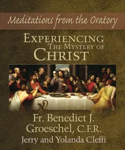 Experiencing the Mystery of Christ: Meditations from the Oratory