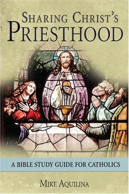 Sharing Christ's Priesthood: A Bible Study for Catholics