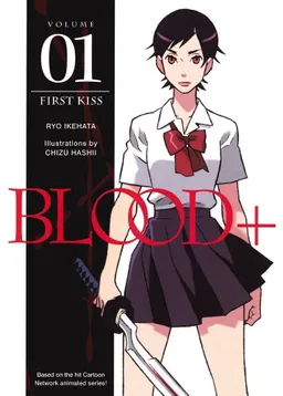 Blood+ Volume 1: First Kiss (Novel) (v. 1)