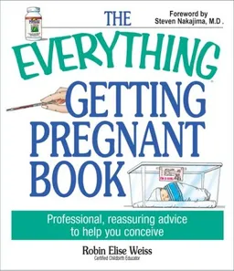 The Everything Getting Pregnant Book: Professional, Reassuring Advice to Help You Conceive (Everything Series)