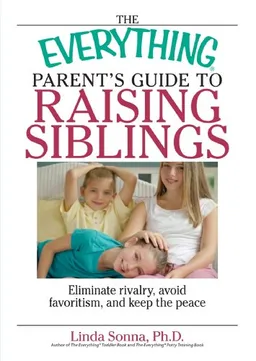 The Everything Parent's Guide To Raising Siblings: Tips to Eliminate Rivalry, Avoid Favoritism, And Keep the Peace (Everything: Parenting and Family)