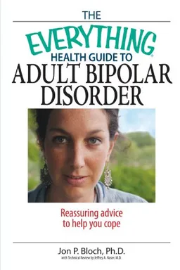The Everything Health Guide to Adult Bipolar Disorder: Reassuring Advice to Help You Cope (Everything: Health and Fitness)