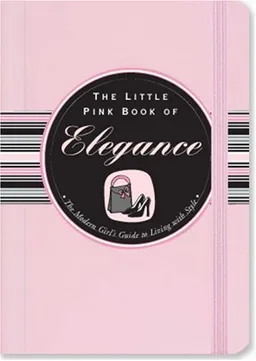 The Little Pink Book of Elegance: The Modern Girl's Guide to Living With Style (Little Pink Books)