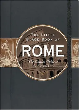 Little Black Book of Rome: The Timeless Guide to the Eternal City (Little Black Book Series)