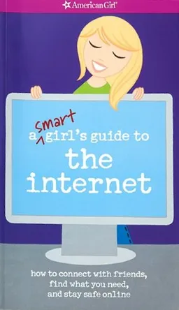 A Smart Girl's Guide to the Internet: How to Connect with friends, find what you need, and stay safe online (American Girl Library)
