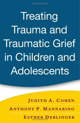 עטיפת הספר Treating Trauma and Traumatic Grief in Children and Adolescents מאת Judith A. Cohen MD