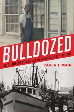 עטיפת הספר Bulldozed:'Kelo,' Eminent Domain and the American Lust for Land מאת Carla Main