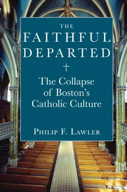 עטיפת הספר The Faithful Departed: The Collapse of Boston's Catholic Culture מאת Philip F. Lawler