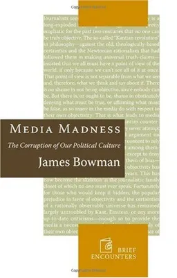 עטיפת הספר Media Madness: The Corruption of Our Political Culture מאת James Bowman