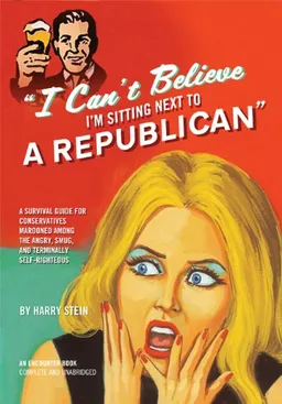 עטיפת הספר I Can't Believe I'm Sitting Next to a Republican: A Survival Guide for Conservatives Marooned Among the Angry, Smug, and Terminally Self-Righteous מאת Harry Stein