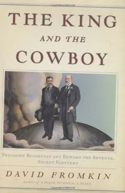 The King and the Cowboy: Theodore Roosevelt and Edward the Seventh, Secret Partners