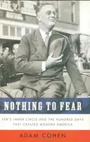 Nothing to Fear: FDR's Inner Circle and the Hundred Days That Created Modern America