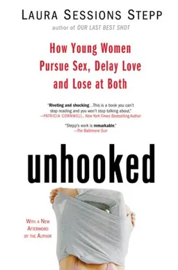 Unhooked: How Young Women Pursue Sex, Delay Love and Lose at Both