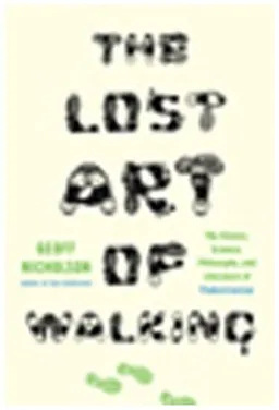 The Lost Art of Walking: The History, Science, and Literature of Pedestrianism