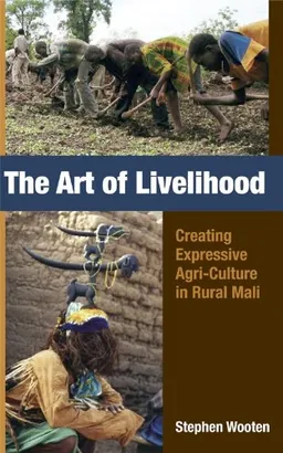 עטיפת הספר The Art of Livelihood: Creating Expressive Agri-Culture in Rural Mali מאת Stephen R. Wooten