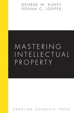 עטיפת הספר Mastering Intellectual Property (Carolina Academic Press Mastering Series) מאת George W. Kuney