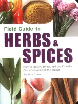 Field Guide to Herbs & Spices: How to Identify, Select, and Use Virtually Every Seasoning at the Market (Field Guide To...)
