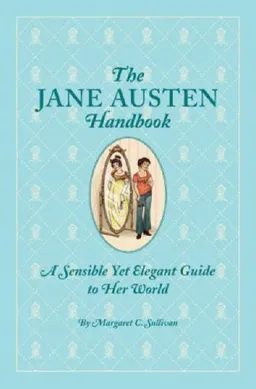 עטיפת הספר The Jane Austen Handbook: A Sensible Yet Elegant Guide to Her World מאת Margaret C. Sullivan