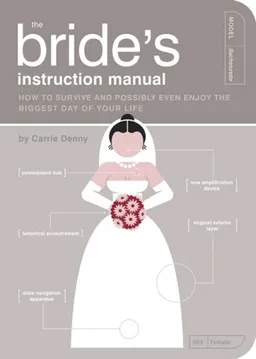 The Bride Instructional Manual: How to  Survive and Possibly Even Enjoy the Biggest Day in Your Life (Instruction Manual)