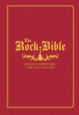 The Rock Bible: Unholy Scripture for Fans & Bands