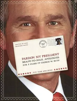 Pardon My President: Fold-and-Mail Apologies for 8 Years of George W. Bush