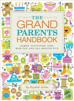 The Grandparents Handbook: Games, Activities, Tips, How-Tos, and All-Around Fun