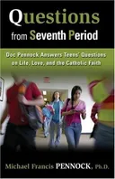 Questions from Seventh Period: Doc Pennock Answers Teens' Questions on Life, Love & the Catholic Faith