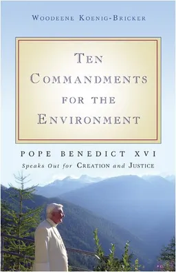 Ten Commandments for the Environment: Pope Benedict XVI Speaks Out for Creation and Justice