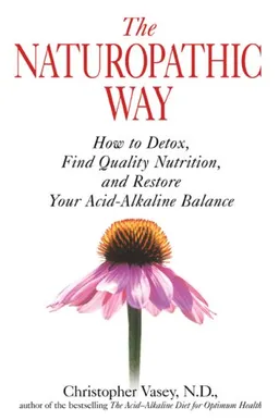 עטיפת הספר The Naturopathic Way: How to Detox, Find Quality Nutrition, and Restore Your Acid-Alkaline Balance מאת Christopher Vasey N.D.