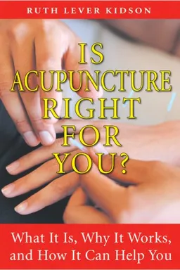 עטיפת הספר Is Acupuncture Right for You?: What It Is, Why It Works, and How It Can Help You מאת Ruth Lever Kidson