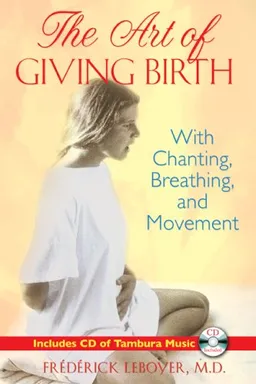עטיפת הספר The Art of Giving Birth: With Chanting, Breathing, and Movement (Book & CD) מאת Frédérick Leboyer M.D.