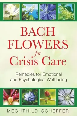 עטיפת הספר Bach Flowers for Crisis Care: Remedies for Emotional and Psychological Well-being מאת Mechthild Scheffer