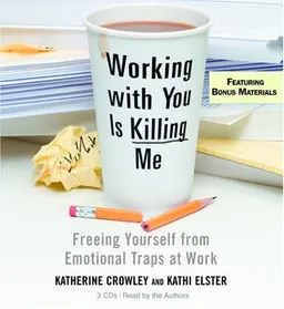 Working With You is Killing Me: Freeing Yourself from Emotional Traps at Work