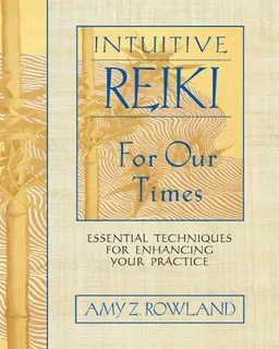 עטיפת הספר Intuitive Reiki for Our Times: Essential Techniques for Enhancing Your Practice מאת Amy Z. Rowland