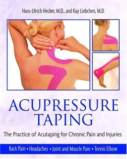 Acupressure Taping: The Practice of Acutaping for Chronic Pain and Injuries