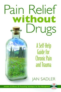 Pain Relief without Drugs: A Self-Help Guide for Chronic Pain and Trauma