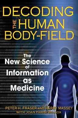 עטיפת הספר Decoding the Human Body-Field: The New Science of Information as Medicine מאת Peter H. Fraser