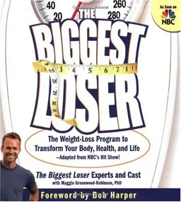 The Biggest Loser: The Weight Loss Program to Transform Your Body, Health, and Life--Adapted from NBC's Hit Show!