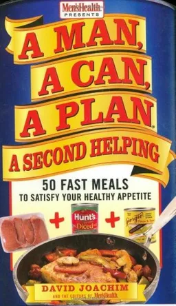A Man, A Can, A Plan,  A Second Helping: 50 Fast Meals to Satisfy Your Healthy Appetite