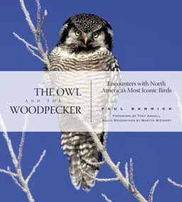 עטיפת הספר The Owl and the Woodpecker: Encounters With North America's Most Iconic Birds (With Audio CD) מאת Paul Bannick