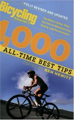 Bicycling Magazine's 1000 All-Time Best Tips (Revised): Top Riders Share Their Secrets to Maximize Fun, Safety, and Performance