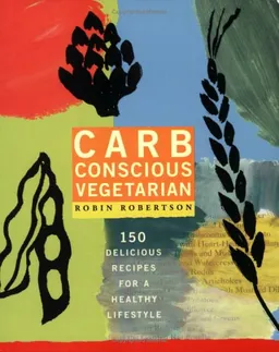Carb Conscious Vegetarian: 150 Delicious Recipes for a Healthy Lifestyle