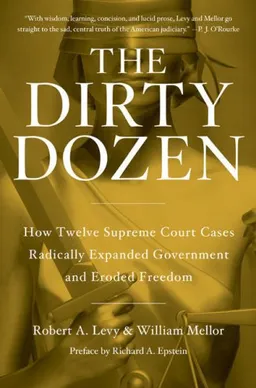 The Dirty Dozen: How Twelve Supreme Court Cases Radically Expanded Government and Eroded Freedom