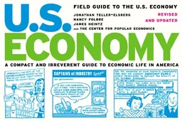 Field Guide to the U.S. Economy: A Compact and Irreverent Guide to Economic Life in America, Revised and Updated Edition