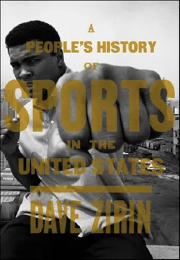A People's History of Sports in the United States: From Bull-Baiting to Barry Bonds . . . 250 Years of Politics, Protest, People, and Play (New Press People's Histories)
